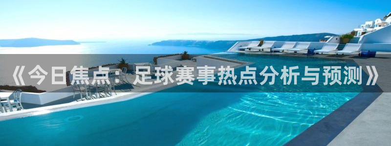 MK体育登录地址：《今日焦点：足球赛事热点分析与预测》